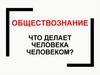 Что делает человека человеком