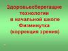 Здоровьесберегащие технологии в начальной школе Физминутка (коррекция зрения)