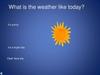 What is the weather like today?