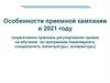 Особенности приемной кампании в 2021 году (нормативное правовое регулирование приема на обучение по программам бакалавриата...)