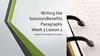 Writing the Solution/Benefits. Paragraphs. Week 3. Lesson 1