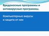 Вредоносные программы и антивирусные программы. Компьютерные вирусы и защита от них