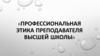 Профессиональная этика преподавателя высшей школы