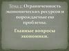 Ограниченность экономических ресурсов и порождаемые ею проблемы. Главные вопросы экономики