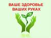 Ваше здоровье в ваших руках!