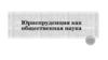 Юриспруденция как общественная наука