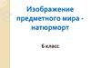 Изображение предметного мира натюрморт. 6 класс