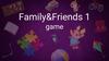 Family&Friends. 1 game