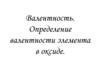 Валентность. Определение валентности элемента в оксиде
