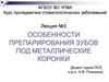 Особенности препарирования зубов под металлические коронки. Лекция №3