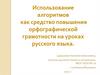 Использование алгоритмов как средство повышения орфографической грамотности на уроках русского языка