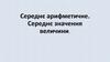 Середнє арифметичне. Середнє значення величини