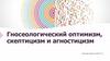 Гносеологический оптимизм, скептицизм и агностицизм