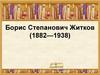 Борис Степанович Житков (1882—1938)