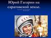 Юрий Гагарин на саратовской земле