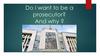 Do I want to be a prosecutor? And why ?