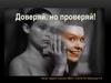 Доверяй, но проверяй!