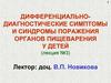 Дифференциально - диагностические симптомы и синдромы поражения органов пищеварения у детей (лекция №3)