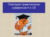 Повторим правописание суффиксов К и СК