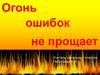 Огонь ошибок не прощает