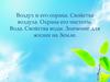 Воздух и его охрана. Свойства воздуха. Охрана его чистоты. Вода. Свойства воды. Значение для жизни на Земле