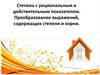 Степень с рациональным и действительным показателем. Преобразование выражений, содержащих степени и корни