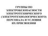 Группы по электробезопасности электротехнического (электротехнологического) персонала и условия их присвоения
