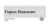 Город Павлово в Нижегородской области
