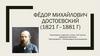 Фёдор Михайлович Достоевский (1821 г.–1881г.)