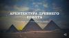 Архитектура древнего Египта