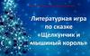 Литературная игра по сказке «Щелкунчик и мышиный король»