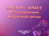 Мастер-класс "Изготовление Кручёной розы"