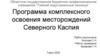 Программа комплексного освоения месторождений Северного Каспия