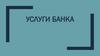 Услуги банка