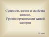 Сущность жизни и свойства живого. Уровни организации живой материи
