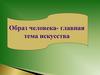 Образ человека - главная тема искусства