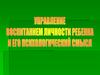 Управление воспитанием личности ребенка и его психологический смысл