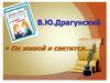 В. Ю. Драгунский «Он живой и светится…»