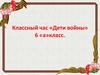 Классный час «Дети войны»
