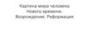 Картина мира человека Нового времени. Возрождение. Реформация