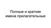 Полные и краткие  имена прилагательные
