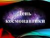 День космонавтики. 60 лет со дня первого полета человека в космос