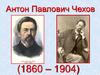 Антон Павлович Чехов (1860 – 1904)