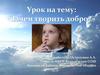 Урок на тему: «Зачем творить добро?»