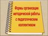 Формы организации методической работы с педагогическим коллективом