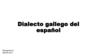Dialecto gallego del español