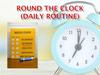 Round the clock (daily routine)