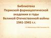 Библиотека Пермской фармацевтической академии в годы Великой Отечественной войны 1941-1945 г.г