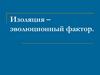 Изоляция – эволюционный фактор