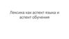 Лексика как аспект языка и аспект обучения